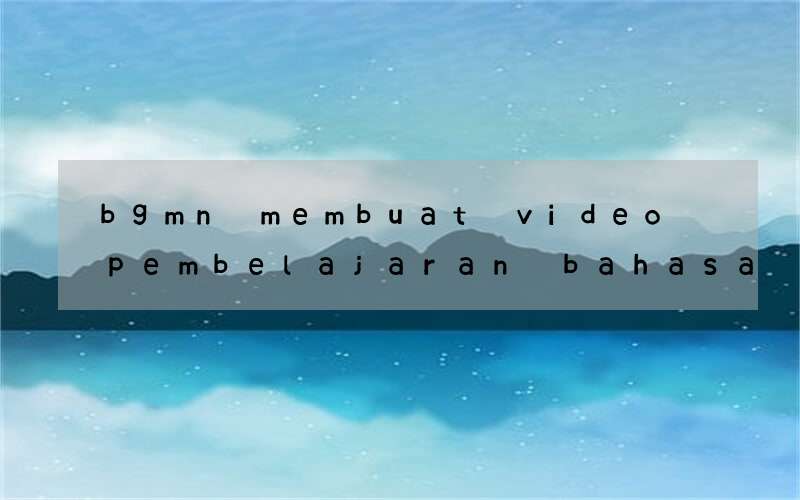 bgmn membuat video pembelajaran bahasa inggris dg lafalnya